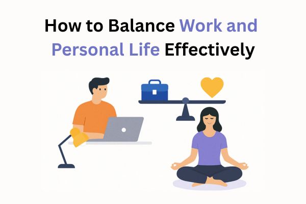 How to Balance Work and Personal Life Effectively