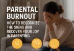 Parental Burnout: How to Recognize the Signs and Recover Your Joy in Parenting